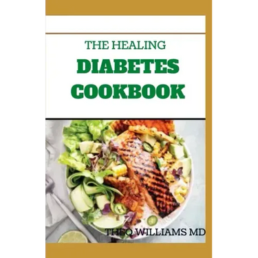 The Healing Diabetes Cookbook: The Healthy Way to Eating the Foods You Love To Manage Diabetes