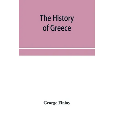 The history of Greece, from its conquest by the crusaders to its conquest by the Turks, and of the empire of Trebizond: 1204-1461