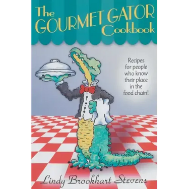 The Gourmet Gator Cookbook: Recipes for People Who Know Their Place in the Food Chain