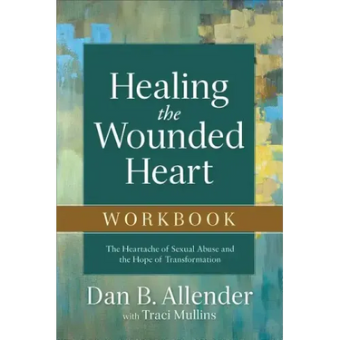 Healing the Wounded Heart Workbook: The Heartache of Sexual Abuse and the Hope of Transformation