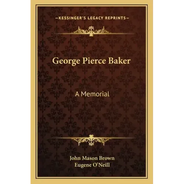 George Pierce Baker: A Memorial