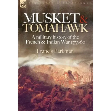 Musket & Tomahawk: A Military History of the French & Indian War, 1753-1760