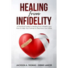 Healing From Infidelity: A Practical Guide to Healing from Infidelity, Help Your Partner to Heal from Your Affair, Rebuilding Your Marriage Whe
