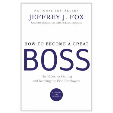 How to Become a Great Boss: The Rules for Getting and Keeping the Best Employees