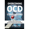 Overcoming OCD Compulsions: Complete Guide To Overcoming Physical and Mental OCD Compulsions