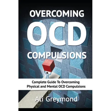 Overcoming OCD Compulsions: Complete Guide To Overcoming Physical and Mental OCD Compulsions