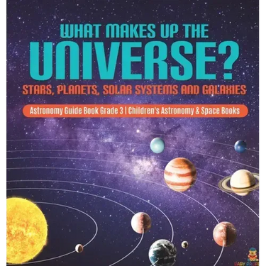 What Makes Up the Universe? Stars, Planets, Solar Systems and Galaxies Astronomy Guide Book Grade 3 Children's Astronomy & Space Books