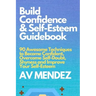 Build Confidence and Self Esteem Guidebook: 90 Awesome Techniques to Become Confident, Overcome Self-Doubt, Shyness and Improve Your Self-Esteem