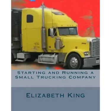Starting and Running a Small Trucking Company: An Easy Step by Step Guide to Starting and Running a Small Trucking Company