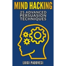 Mind Hacking: 25 Advanced Persuasion Techniques