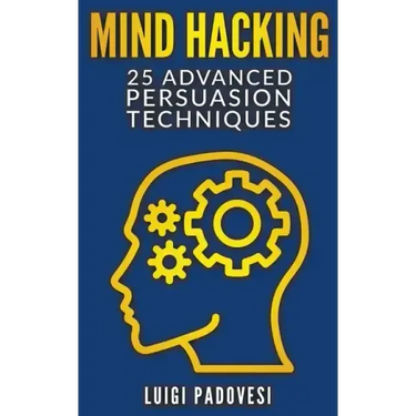 Mind Hacking: 25 Advanced Persuasion Techniques