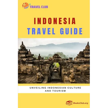 Indonesia Travel Guide: Unveiling Indonesian Culture and Tourism