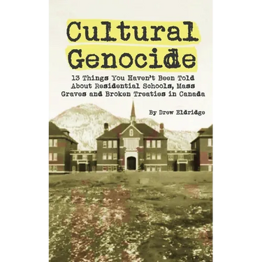 Cultural Genocide: 13 Things You Haven't Been Told About Residential Schools, Mass Graves and Broken Treaties in Canada