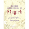 The Big Little Book of Magick: A Wiccan's Guide to Altars, Candles, Pendulums, and Healing Spells