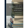Life and Adventures of a Country Merchant: A Narrative of His Exploits at Home