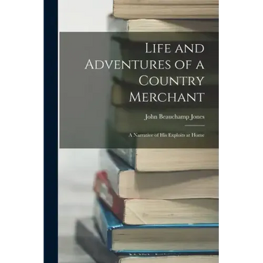 Life and Adventures of a Country Merchant: A Narrative of His Exploits at Home