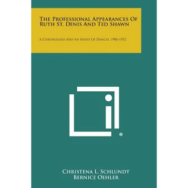 The Professional Appearances Of Ruth St. Denis And Ted Shawn: A Chronology And An Index Of Dances, 1906-1932
