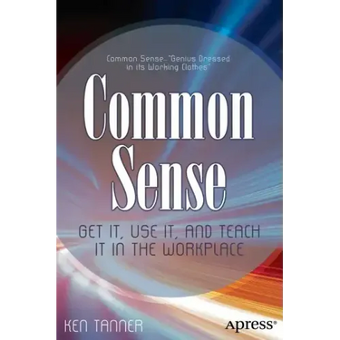 Common Sense: Get It, Use It, and Teach It in the Workplace