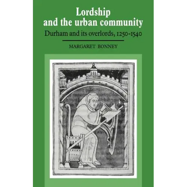 Lordship and the Urban Community: Durham and Its Overlords, 1250 1540