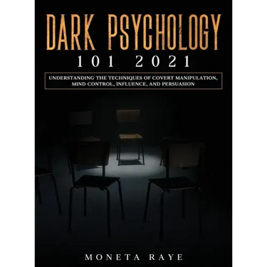 Dark Psychology 101 2021: Understanding the Techniques of Covert Manipulation, Mind Control, Influence, and Persuasion
