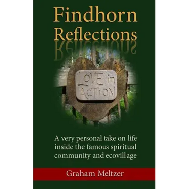 Findhorn Reflections: A very personal take on life inside the famous spiritual community and ecovillage