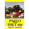 Paleo Diet 101: What Is The Paleo Diet, Paleo Diet Recipes And Creating A Healthy Paleo Diet