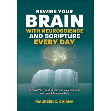 Rewire Your Brain with Neuroscience and Scripture Everyday: Reclaim Your Identity, Harness Your Emotions and Unlock Success Daily