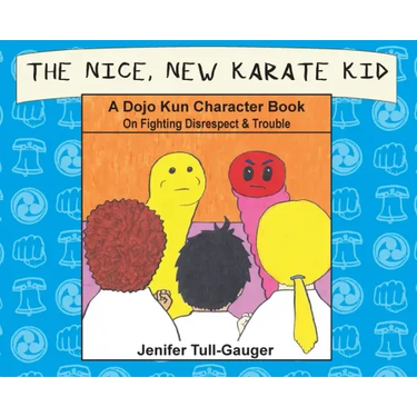 The Nice, New Karate Kid: A Dojo Kun Character Book On Fighting Disrespect & Trouble