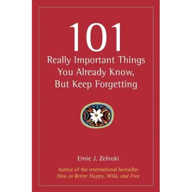 101 Really Important Things You Already Know, But Keep Forgetting
