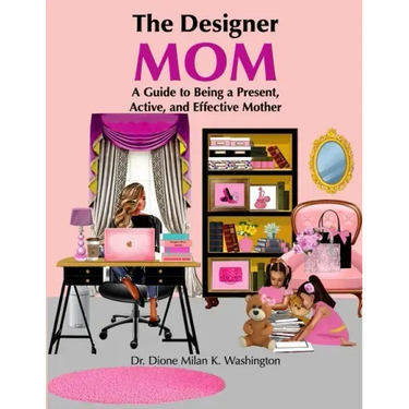 The Designer Mom: A Guide to Being a Present, Active, and Effective Mother