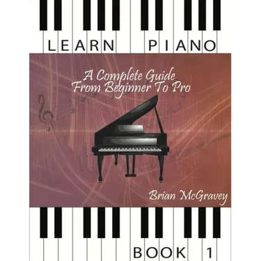 Learn Piano: A Complete Guide from Beginner to Pro Book 1
