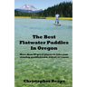 The Best Flatwater Paddles in Oregon: More Than 50 Great Places to Take Your Standup Paddleboard, Kayak, or Canoe