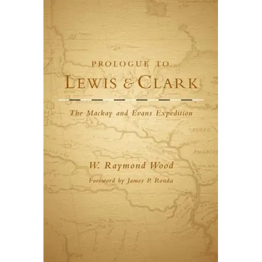 Prologue to Lewis and Clark, Volume 79: The MacKay and Evans Expedition