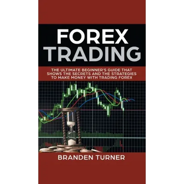 Forex Trading: The Ultimate Beginner's Guide That Shows the Secrets and the Strategies to Make Money with Trading Forex