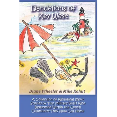 Dandelions of Key West: A Collection of Whimsical Short Stories by Two Military Brats Who Blossomed Within the Conch Community They Now Call Home