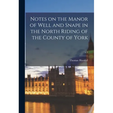 Notes on the Manor of Well and Snape in the North Riding of the County of York; c.1