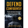 Defend Confidently: Elevate Situational Awareness, Secure Your Personal Safety, and Master Concealed Carry