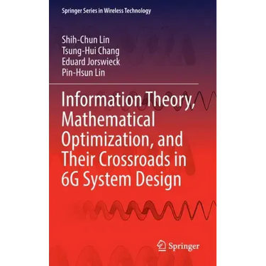 Information Theory, Mathematical Optimization, and Their Crossroads in 6g System Design