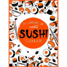 Sushi Cookbook: The Step-by-Step Sushi Guide for beginners with easy to follow, healthy, and Tasty recipes. How to Make Sushi at Home