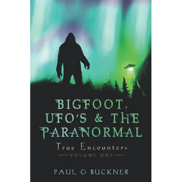 BIGFOOT, UFO's & THE PARANORMAL: True Encounters