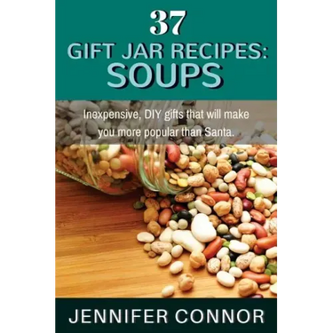 37 Gift Jar Recipes: Soups: Inexpensive, DIY gifts that will make you more popular than Santa.