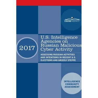 U.S. Intelligence Agencies on Russian Malicious Cyber Activity: Assessing Russian Actvities and Intentions in Recent U.S. Elections and Grizzly Steppe