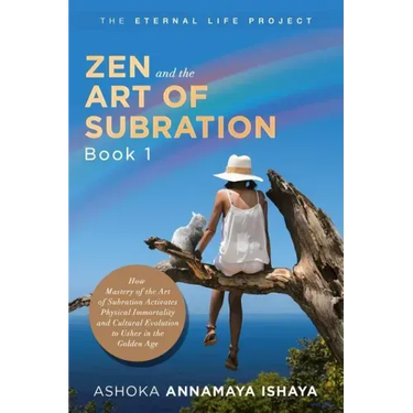 Zen and the Art of Subration: How Mastery of the Art of Subration Activates Physical Immortality and Cultural Evolution to Usher in the Golden Age
