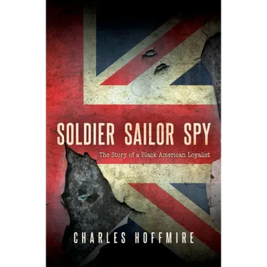 Soldier, Sailor, Spy: The Story of a Black American Loyalist