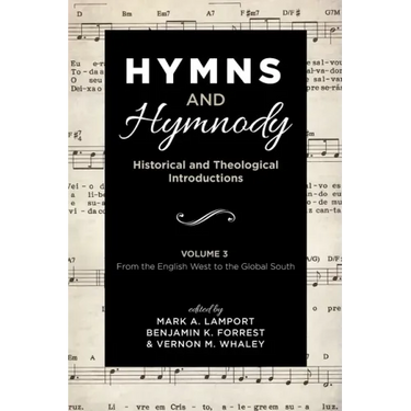 Hymns and Hymnody: Historical and Theological Introductions, Volume 3: From the English West to the Global South