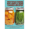 Mouthwatering And Simple Home Canned Recipes: Guide And Recipes For Canning And Preserving Food: A Beginner'S Guide To Canning And Preserving
