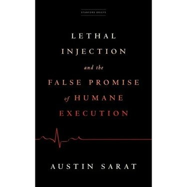 Lethal Injection and the False Promise of Humane Execution
