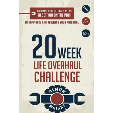 20 Week Life Overhaul Challenge: Organize Your Life In 20 Weeks To Set You On The Path To Happiness And Realizing Your Potential