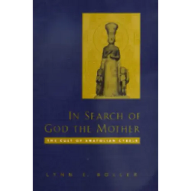 In Search of God the Mother: The Cult of Anatolian Cybele