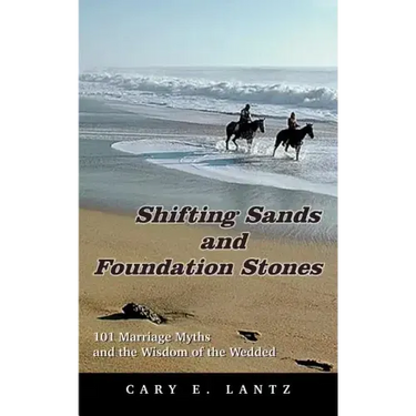 Shifting Sands and Foundation Stones: 101 Marriage Myths and the Wisdom of the Wedded